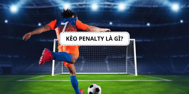 Kinh nghiệm đặt cược kèo Penalty hiệu quả