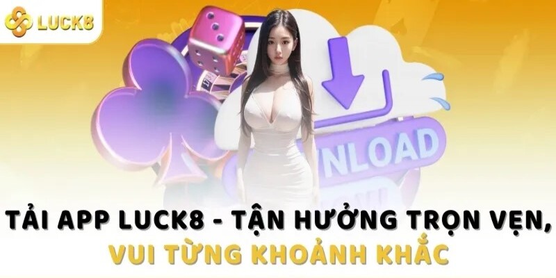 Những ưu điểm vượt trội khi người chơi tải app luck8